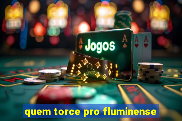 quem torce pro fluminense